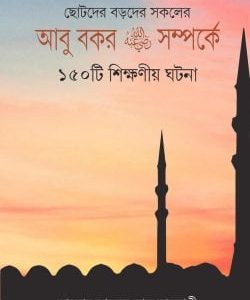 আবু বকর রাঃ সম্পর্কে ১৫০টি শিক্ষণীয় ঘটনা